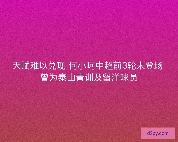 天赋难以兑现 何小珂中超前3轮未登场 曾为泰山青训及留洋球员