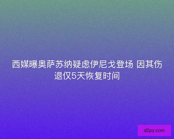 西媒曝奥萨苏纳疑虑伊尼戈登场 因其伤退仅5天恢复时间
